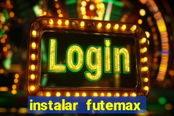 instalar futemax futebol ao vivo